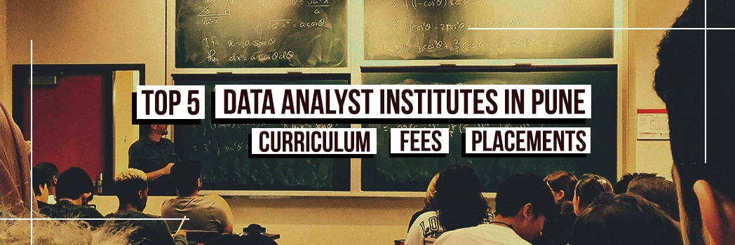 Top 5 Data Analyst Institutes in Pune: Fees, Curriculum, and Placements