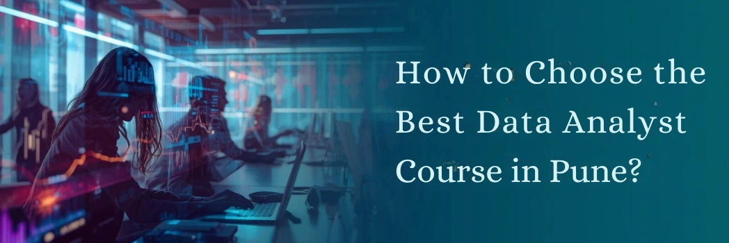 How to Choose the Best Data Analyst Course in Pune?